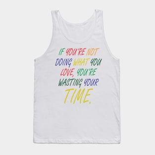 If You're Not Doing What You Love You're Wasting Your Time Tank Top